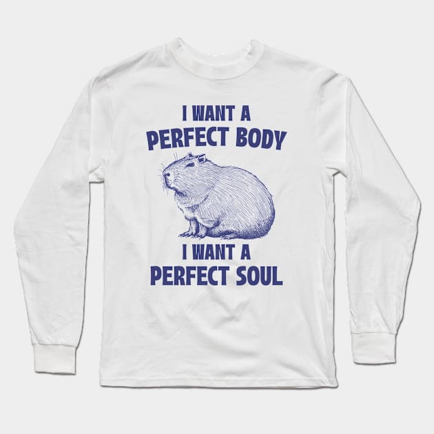 Capybara I Want A Perfect Body I Want A Perfect Soul Meme Long Sleeve T-Shirt by RetroPandora